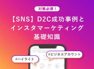 【SNS】D2C成功事例とインスタマーケティング基礎知識